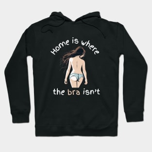 Home Is Where The Bra Isnt FUNNY SLOGANS Hoodie